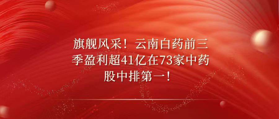 天樞觀察：旗艦風(fēng)采！云南白藥前三季盈利超41億在73家中藥股中排第一！